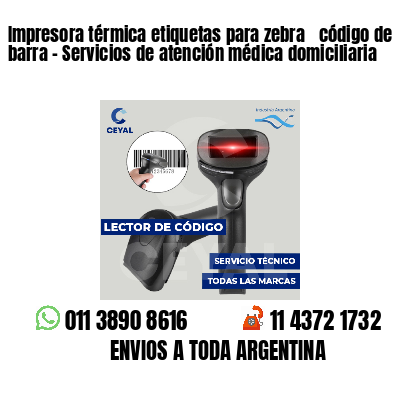 Impresora térmica etiquetas para zebra  código de barra - Servicios de atención médica domiciliaria